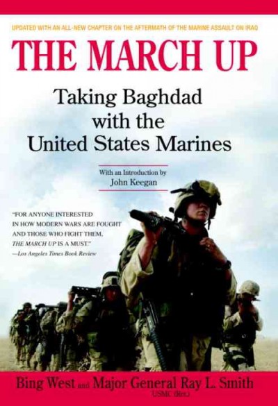 The march up [electronic resource] : taking Baghdad with the 1st Marine Division / Bing West & Ray L. Smith.