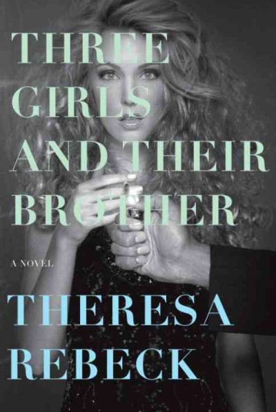 Three girls and their brother [electronic resource] : a novel / Theresa Rebeck.