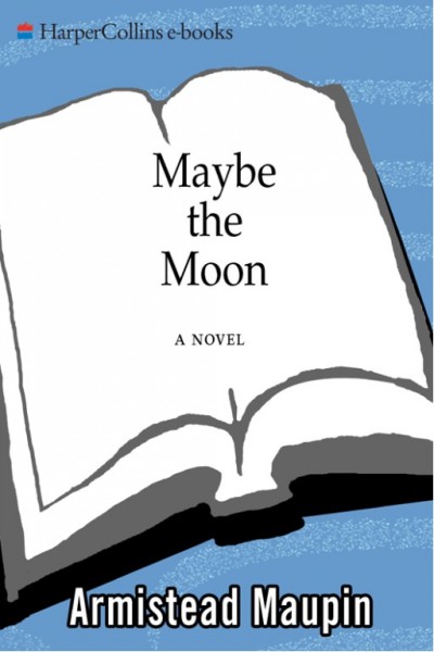 Maybe the moon [electronic resource] : a novel / Armistead Maupin.