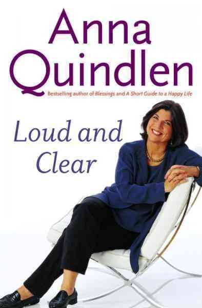 Loud and clear [electronic resource] / Anna Quindlen.