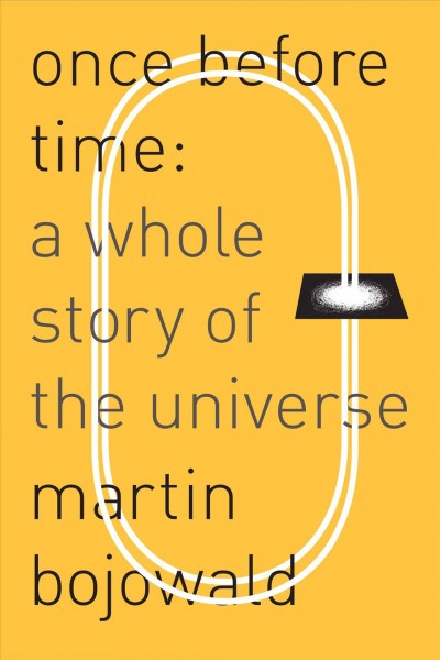 Once before time [electronic resource] : a whole story of the universe / Martin Bojowald.