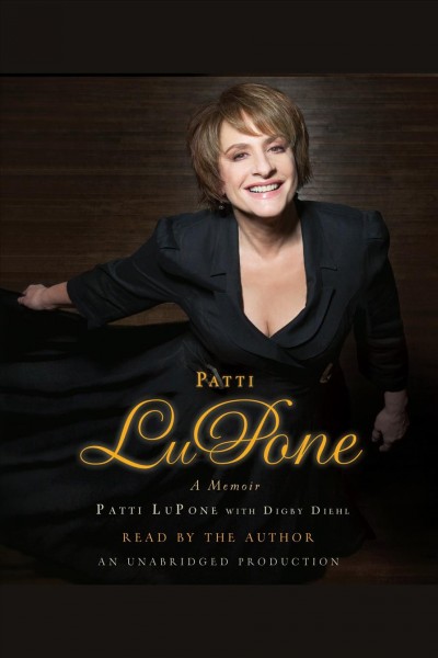 Patti Lupone [electronic resource] : [a memoir] / Patti LuPone with Digby Diehl.