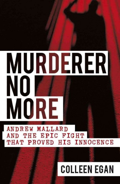 Murderer no more [electronic resource] : Andrew Mallard and the epic fight to prove his innocence / Colleen Egan.