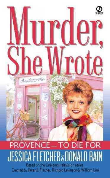 Provence-- to die for [electronic resource] : a Murder, she wrote mystery : a novel / by Jessica Fletcher and Donald Bain.