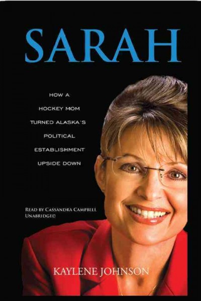 Sarah [electronic resource] : how a hockey mom turned Alaska's political establishment upside down / Kaylene Johnson.