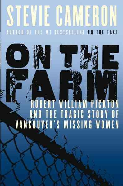 On the farm [electronic resource] : Robert William Pickton and the tragic story of Vancouver's missing women / Stevie Cameron.