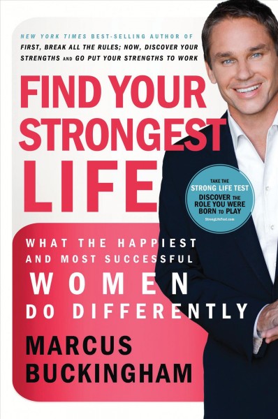 Find your strongest life [electronic resource] : what the happiest and most successful women do differently / Marcus Buckingham.