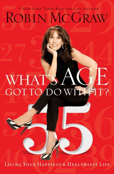What's age got to do with it? [electronic resource] : living your healthiest and happiest life / Robin McGraw.