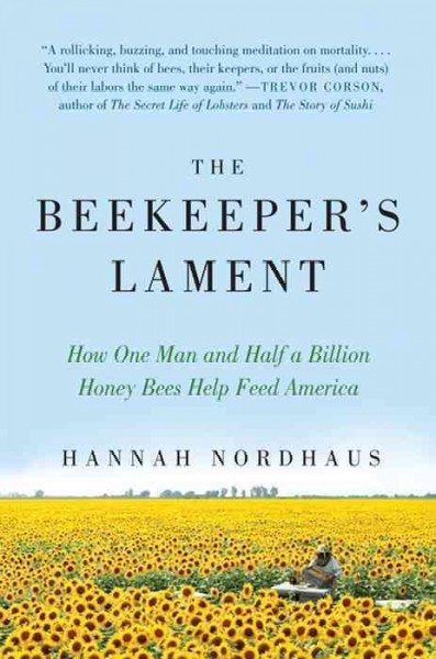 The beekeeper's lament [electronic resource] : how one man and half a billion honey bees help feed America / Hannah Nordhaus.