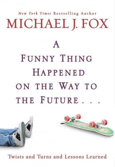 A funny thing happened on the way to the future [electronic resource] : twists and turns and lessons learned / Michael J. Fox.