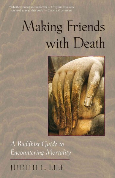 Making friends with death [electronic resource] : a Buddhist guide to encountering mortality / Judith L. Lief.