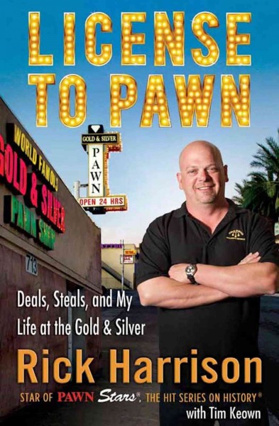 License to pawn [electronic resource] : deals, steals, and my life at the Gold & Silver / Rick Harrison with Tim Keown.