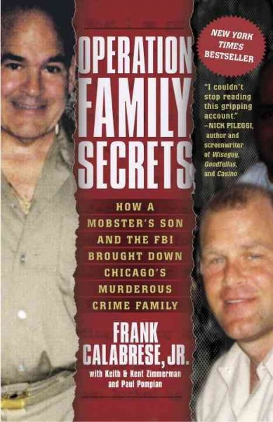 Operation family secrets [electronic resource] : how a mobster's son and the FBI brought down Chicago's murderous crime family / Frank Calabrese ... [et al.].