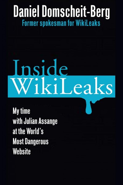 Inside Wikileaks [electronic resource] : my time with Julian Assange at the world's most dangerous website / Daniel Domscheit-Berg.