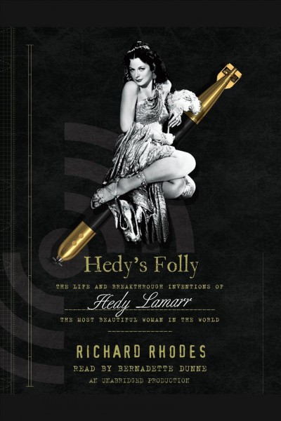 Hedy's folly [electronic resource] : [the life and breakthrough inventions of Hedy Lamarr, the most beautiful woman in the world] / Richard Rhodes.