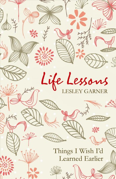 Life lessons [electronic resource] : things I wish I'd learned earlier / Lesley Garner.