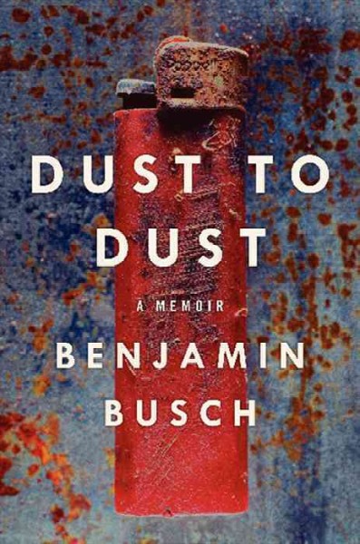 Dust to dust [electronic resource] : a memoir / Benjamin Busch.