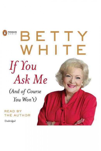 If you ask me [electronic resource] : (and of course you won't) / Betty White.