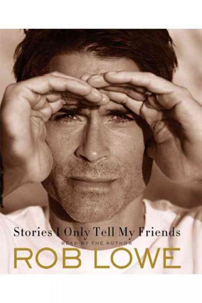 Stories I only tell my friends [electronic resource] : [an autobiography] / Rob Lowe.