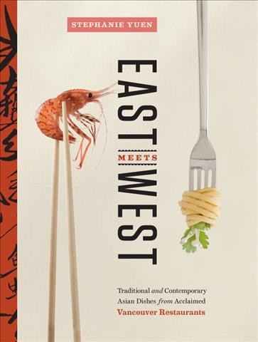 East meets west [electronic resource] : traditional and contemporary Asian recipes from acclaimed Vancouver restaurants / Stephanie Yuen.