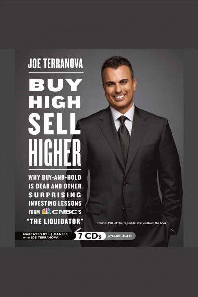 Buy high, sell higher [electronic resource] : why buy-and-hold is dead and other investing lessons from CNBC's "The Liquidator" / Joe Terranova.