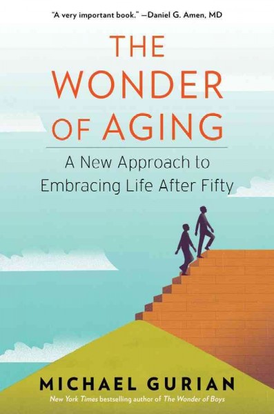 The wonder of aging : a new approach to embracing life after fifty / Michael Gurian.