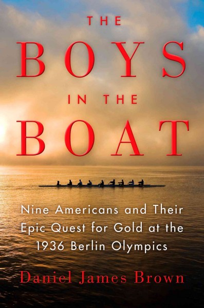 The boys in the boat : nine Americans and their epic quest for gold at the 1936 Berlin Olympics / Daniel James Brown.