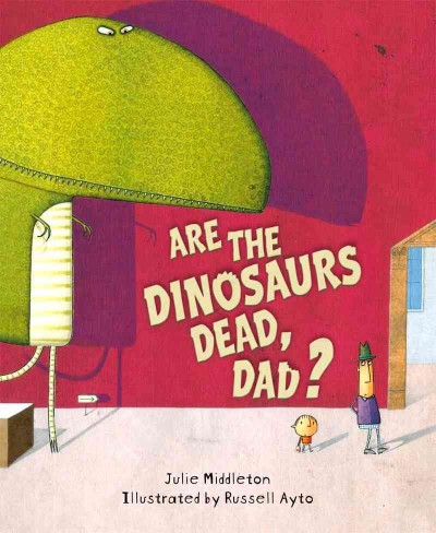 Are the dinosaurs dead, Dad? / Julie Middleton ; illustrated by Russell Ayto.