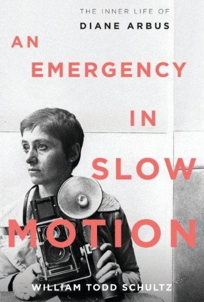 An emergency in slow motion [electronic resource] : the inner life of Diane Arbus / William Todd Schultz.