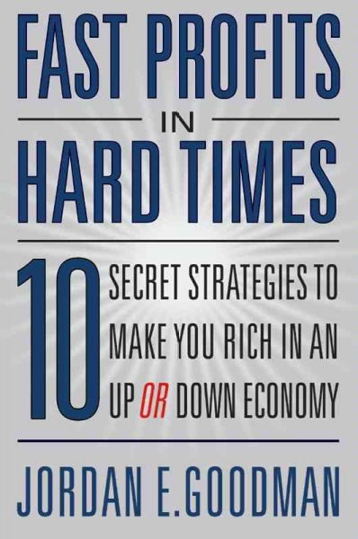 Fast profits in hard times [electronic resource] : 10 secret strategies to make you rich in an up or down economy / Jordan E. Goodman.