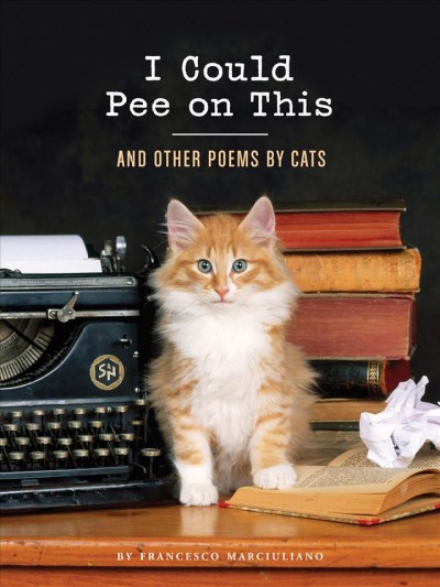 I could pee on this [electronic resource] : and other poems by cats / by Francesco Marciuliano.