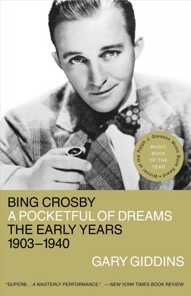Bing Crosby [electronic resource] : a pocketful of dreams : the early years, 1903-1940 / Gary Giddins.