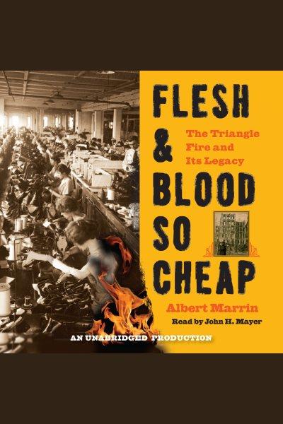 Flesh and blood so cheap [electronic resource] : the Triangle fire and its legacy / Albert Marrin.