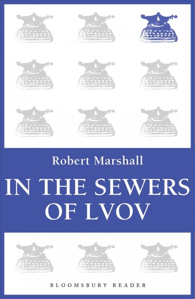 In the sewers of Lvov [electronic resource] : the last sanctuary from the Holocaust / Robert Marshall.