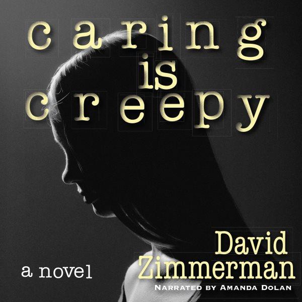 Caring is creepy [electronic resource] : a novel / David Zimmerman.