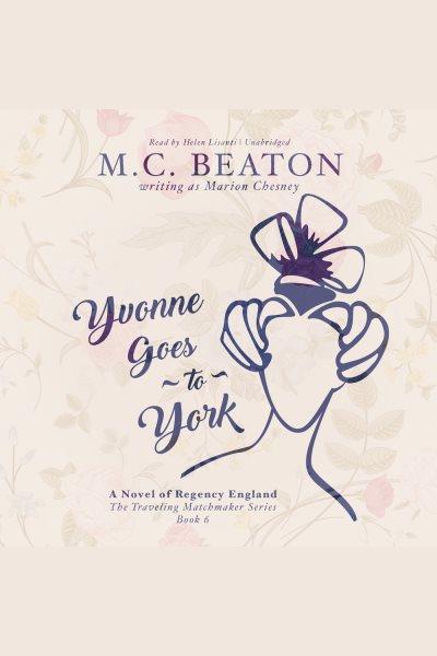Yvonne goes to York [electronic resource] / M.C. Beaton (writing as Marion Chesney).