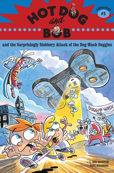 Hot Dog and Bob and the surprisingly slobbery attack of the dog-wash doggies [electronic resource] : adventure #5 / by L. Bob Rovetch ; illustrated by Dave Whamond.
