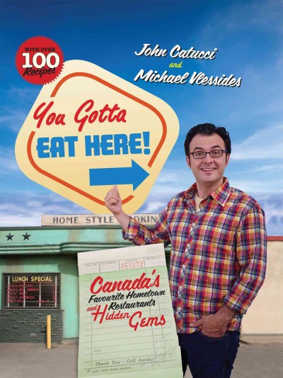 You gotta eat here! [electronic resource] : Canada's favourite hometown restaurants and hidden gems / John Catucci and Michael Vlessides.