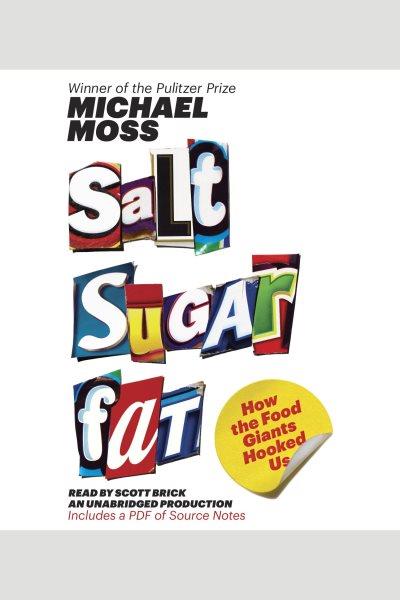 Salt, sugar, fat [electronic resource] : how the food giants hooked us / Michael Moss.