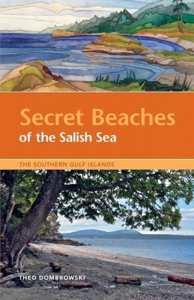 Secret beaches of the Salish Sea [electronic resource] : the southern Gulf Islands / Theo Dombrowski.