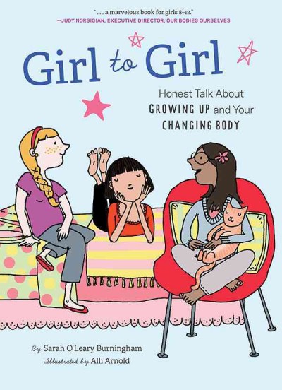 Girl to girl : honest talk about growing up and your changing body / by Sarah O'Leary Burningham ; illustrated by Alli Arnold.