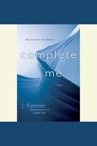 Complete me [electronic resource] : a novel / J. Kenner.