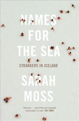 Names for the sea : strangers in Iceland / Sarah Moss.