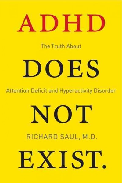 ADHD does not exist : the truth about attention deficit and hyperactivity disorder / Richard Saul.