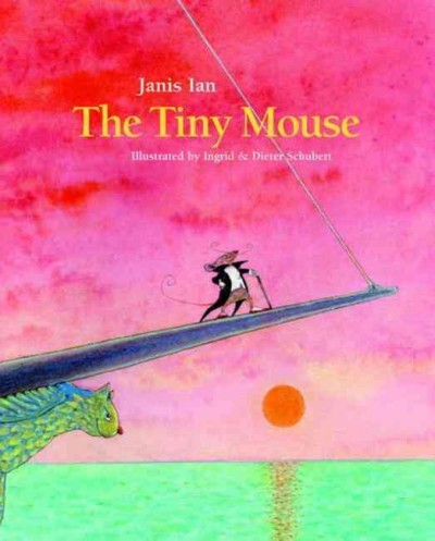 The tiny mouse / Janis Ian ; illustrated by Ingrid & Dieter Schubert.