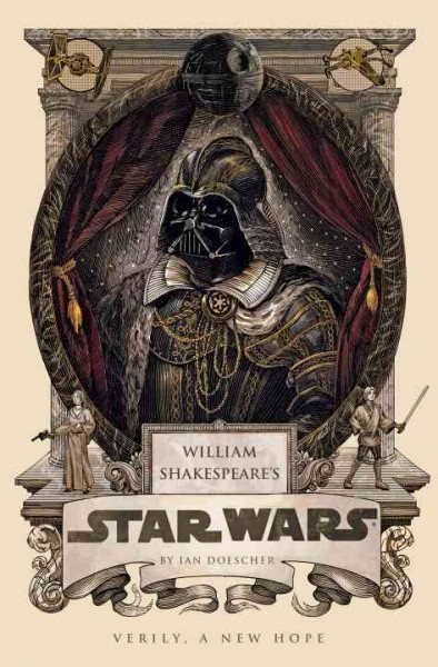 William Shakespeare's Star Wars : verily, a new hope / by Ian Doescher ; inspired by the work of George Lucas and William Shakespeare.