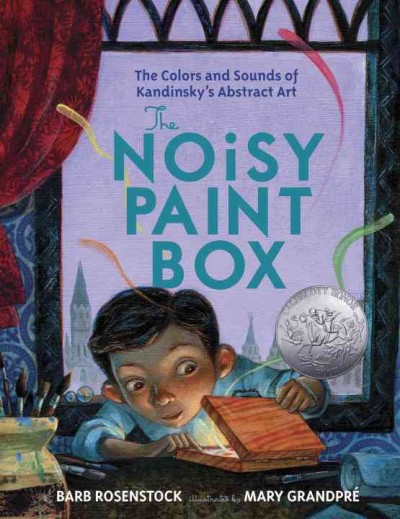 The noisy paint box : the colors and sounds of Kandinsky's abstract art / by Barb Rosenstock ; illustrated by Mary GrandPré.