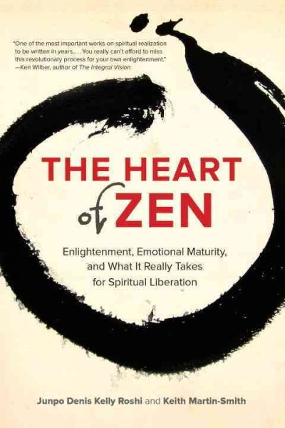 The heart of zen [electronic resource] : enlightenment, emotional maturity, and what it really takes for spiritual liberation / Junpo Denis Kelly Roshi and Keith Martin-Smith.
