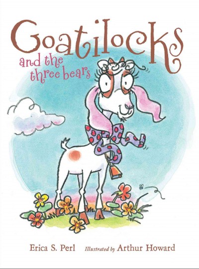 Goatilocks and the three bears / Erica S. Perl ; illustrated by Arthur Howard.