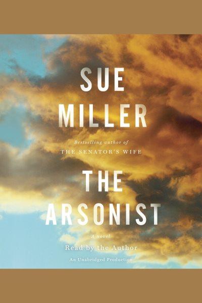 The arsonist : a novel / Sue Miller.